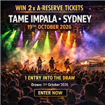 1 X ENTRY TO THE DRAW  2 A RESERVE TICKETS  TAME IMPALA SYDNEY CONCERT 19TH OF OCTOBER  DRAWN 1ST OCTOBER